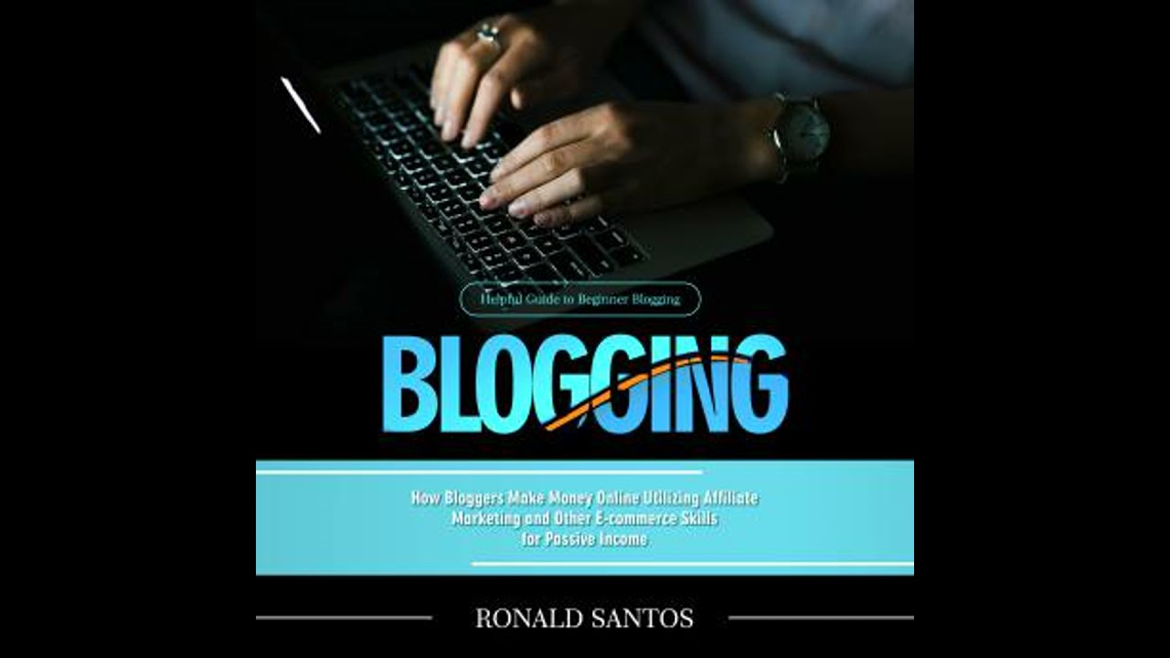 Blogging: Helpful Guide to Beginner Blogging (How Bloggers Make Money Online Utilizing Affiliate