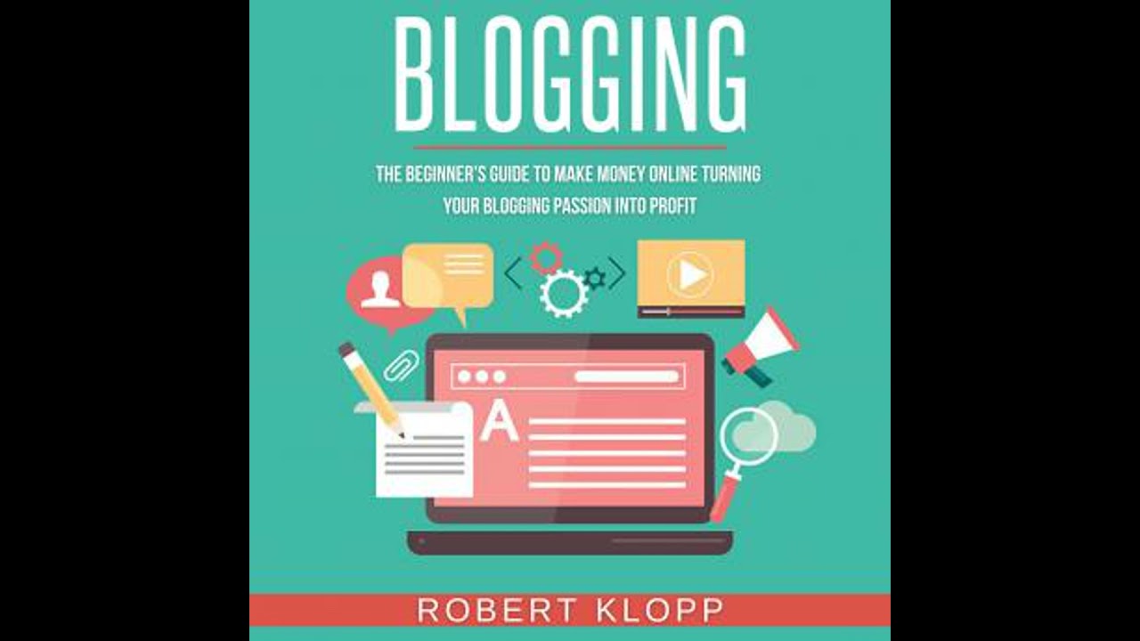 Blogging: The Beginner’s Guide To Make Money Online Turning Your Blogging Passion Into Profit